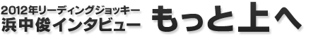 2012年リーディングジョッキー 浜中俊インタビュー『もっと上へ』