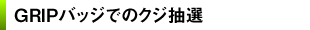 GRIPバッジでのクジ抽選