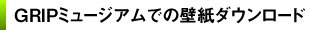 GRIPミュージアムでの壁紙ダウンロード